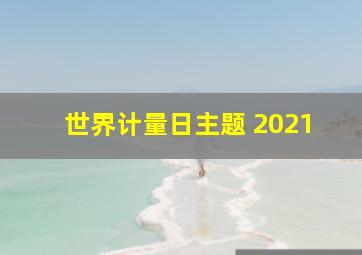 世界计量日主题 2021